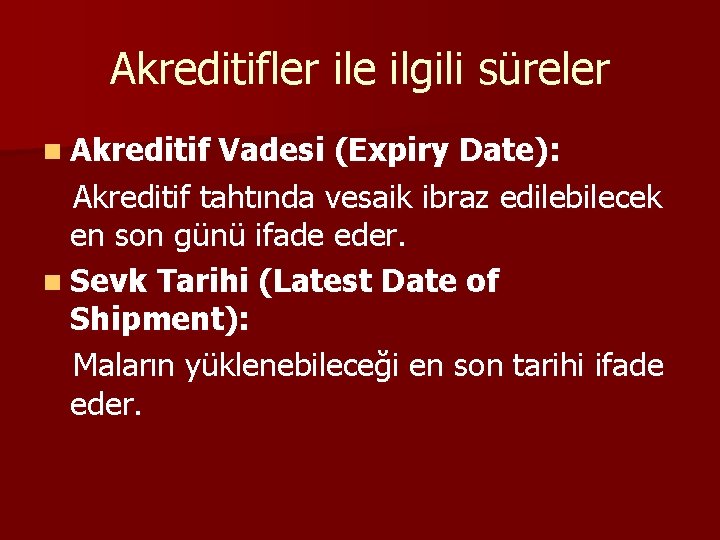 Akreditifler ile ilgili süreler n Akreditif Vadesi (Expiry Date): Akreditif tahtında vesaik ibraz edilebilecek