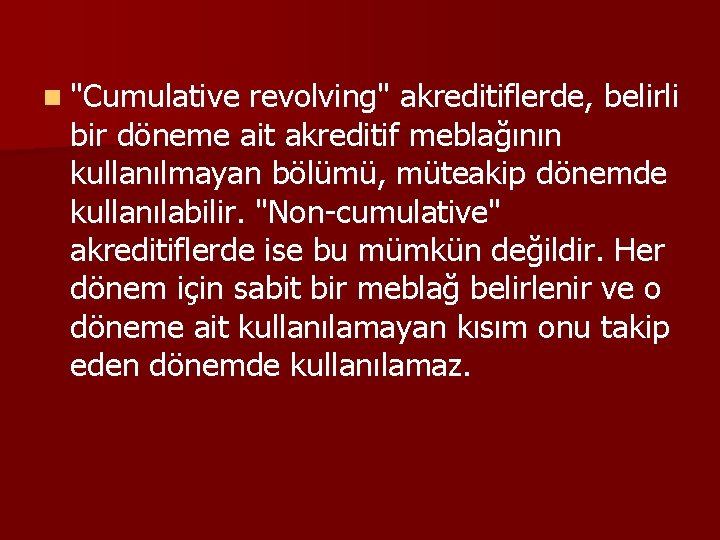 n "Cumulative revolving" akreditiflerde, belirli bir döneme ait akreditif meblağının kullanılmayan bölümü, müteakip dönemde