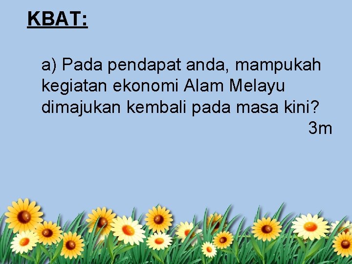 KBAT: a) Pada pendapat anda, mampukah kegiatan ekonomi Alam Melayu dimajukan kembali pada masa