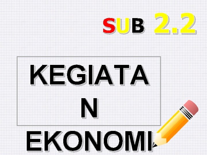 SU B 2. 2 KEGIATA N EKONOMI 