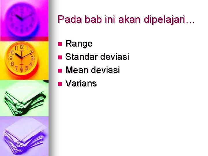 Pada bab ini akan dipelajari… Range n Standar deviasi n Mean deviasi n Varians