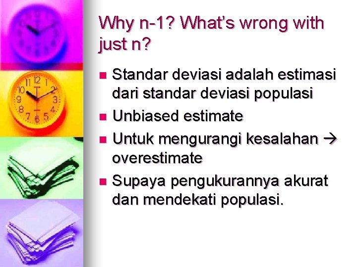 Why n-1? What’s wrong with just n? Standar deviasi adalah estimasi dari standar deviasi