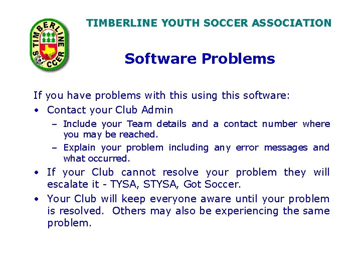 TIMBERLINE YOUTH SOCCER ASSOCIATION Software Problems If you have problems with this using this