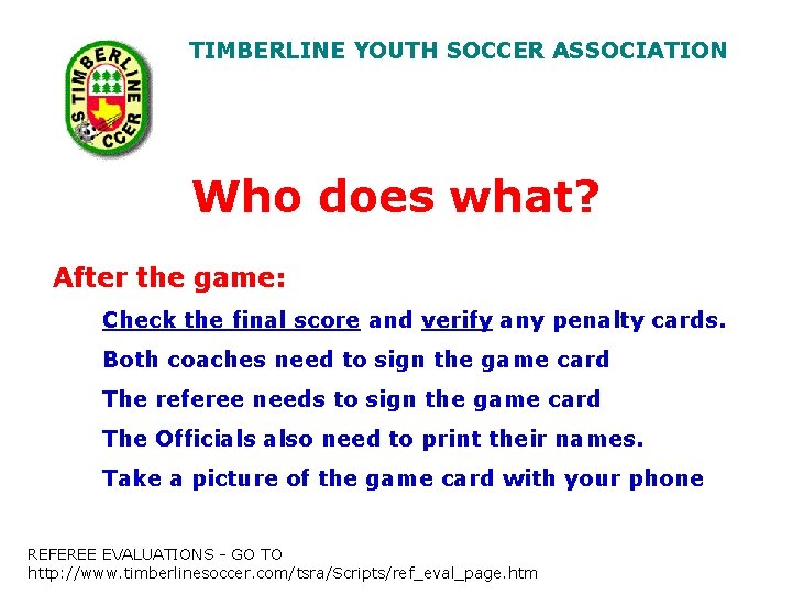 TIMBERLINE YOUTH SOCCER ASSOCIATION Who does what? After the game: Check the final score