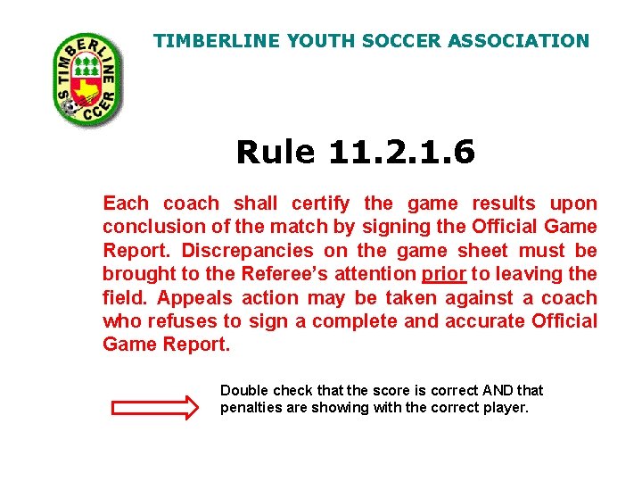 TIMBERLINE YOUTH SOCCER ASSOCIATION Rule 11. 2. 1. 6 Each coach shall certify the