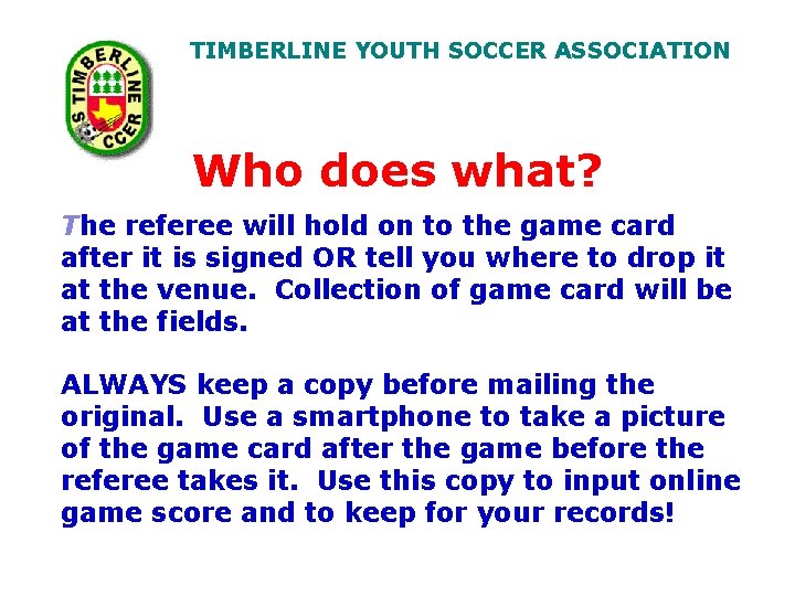 TIMBERLINE YOUTH SOCCER ASSOCIATION Who does what? The referee will hold on to the