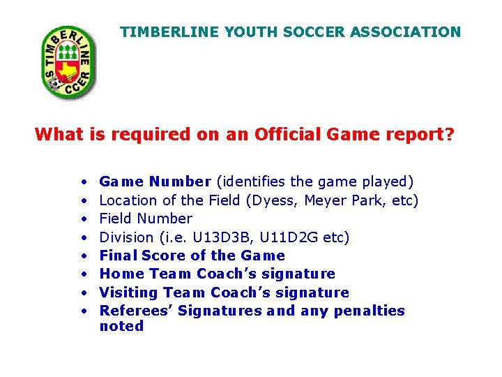 TIMBERLINE YOUTH SOCCER ASSOCIATION What is required on an Official Game report? • •