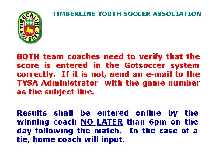 TIMBERLINE YOUTH SOCCER ASSOCIATION BOTH team coaches need to verify that the score is