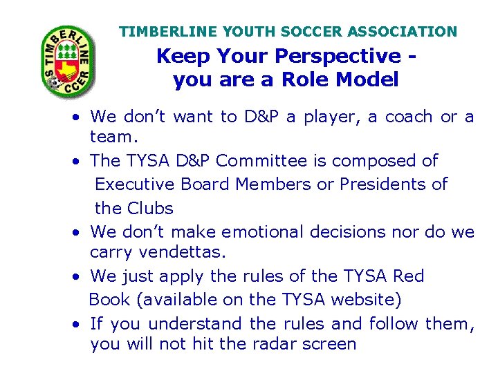 TIMBERLINE YOUTH SOCCER ASSOCIATION Keep Your Perspective you are a Role Model • We