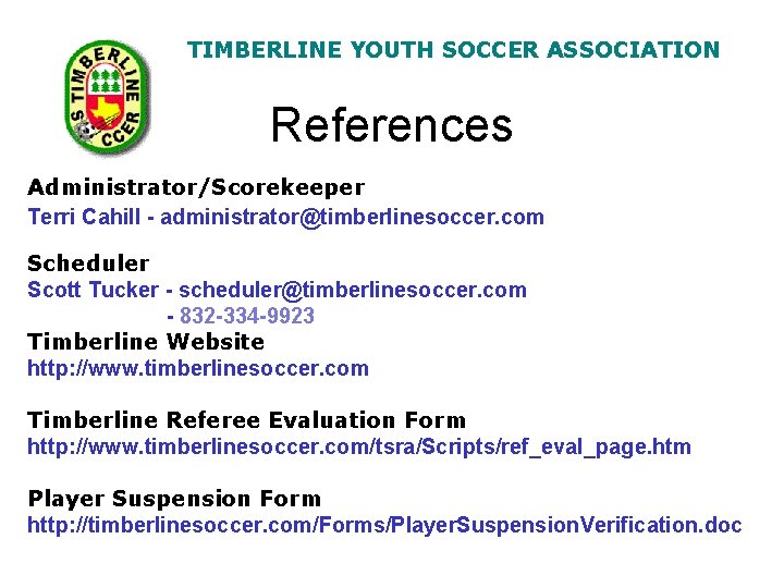 TIMBERLINE YOUTH SOCCER ASSOCIATION References Administrator/Scorekeeper Terri Cahill - administrator@timberlinesoccer. com Scheduler Scott Tucker