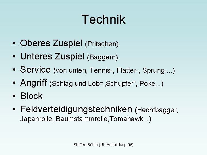 Technik • • • Oberes Zuspiel (Pritschen) Unteres Zuspiel (Baggern) Service (von unten, Tennis-,