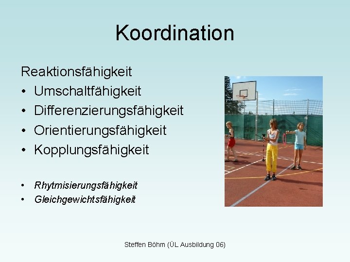 Koordination Reaktionsfähigkeit • Umschaltfähigkeit • Differenzierungsfähigkeit • Orientierungsfähigkeit • Kopplungsfähigkeit • Rhytmisierungsfähigkeit • Gleichgewichtsfähigkeit