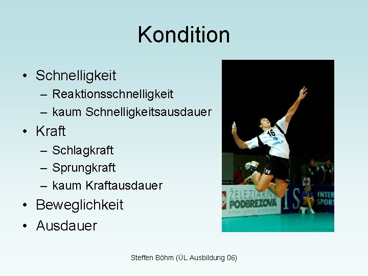 Kondition • Schnelligkeit – Reaktionsschnelligkeit – kaum Schnelligkeitsausdauer • Kraft – Schlagkraft – Sprungkraft
