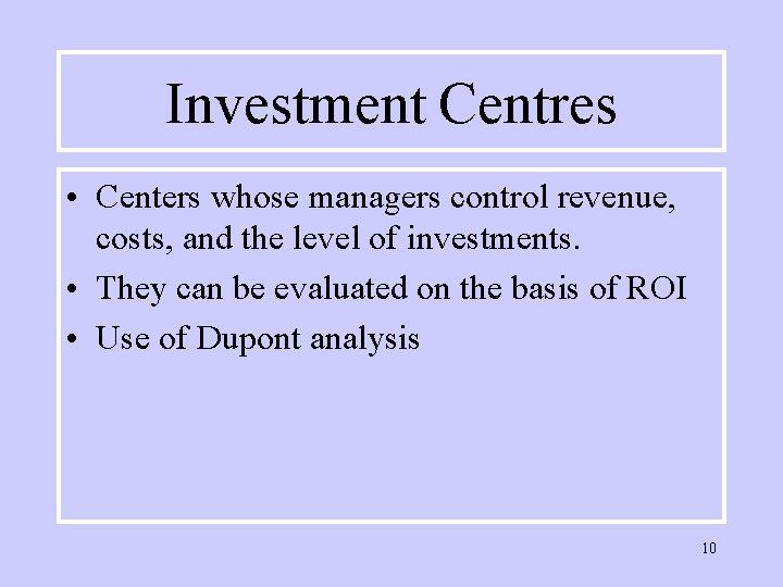 Investment Centres • Centers whose managers control revenue, costs, and the level of investments.