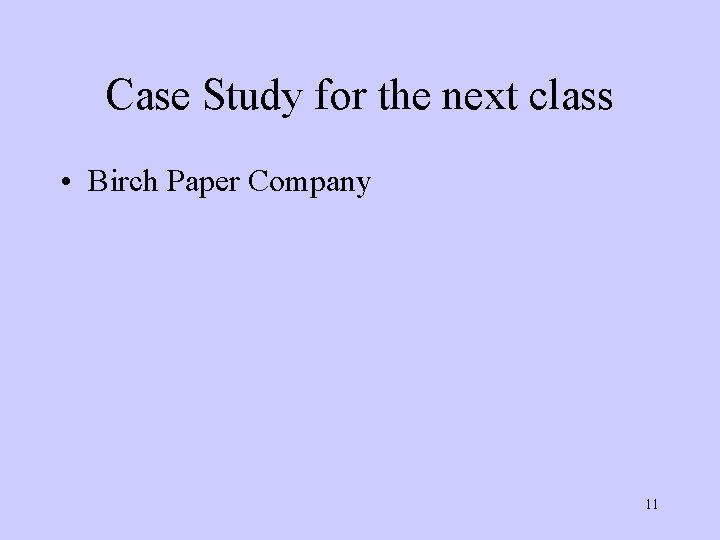 Case Study for the next class • Birch Paper Company 11 