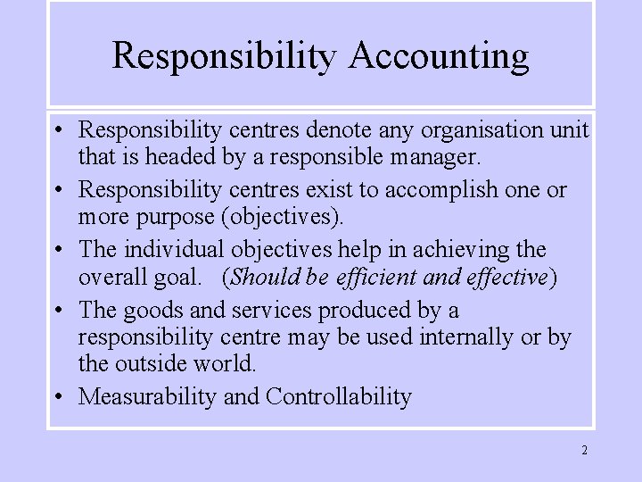 Responsibility Accounting • Responsibility centres denote any organisation unit that is headed by a