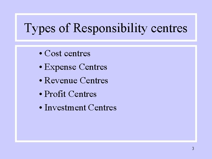 Types of Responsibility centres • Cost centres • Expense Centres • Revenue Centres •