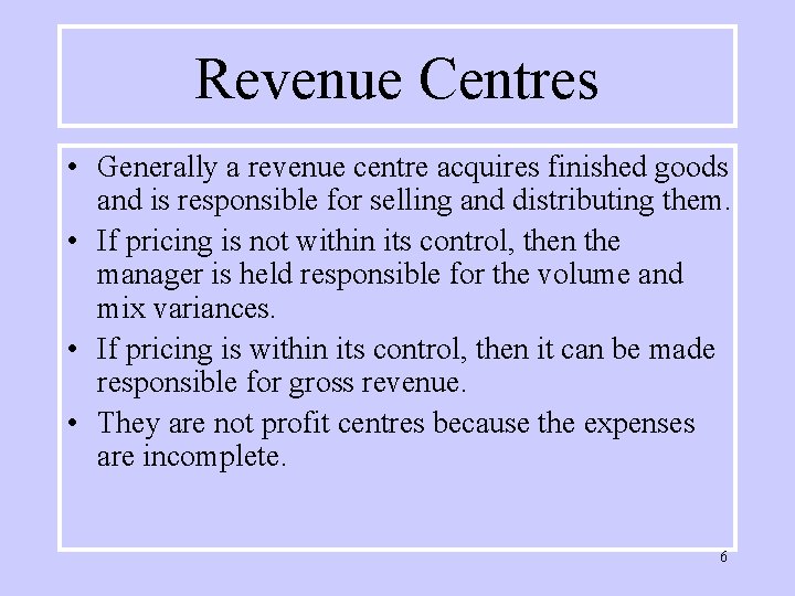 Revenue Centres • Generally a revenue centre acquires finished goods and is responsible for