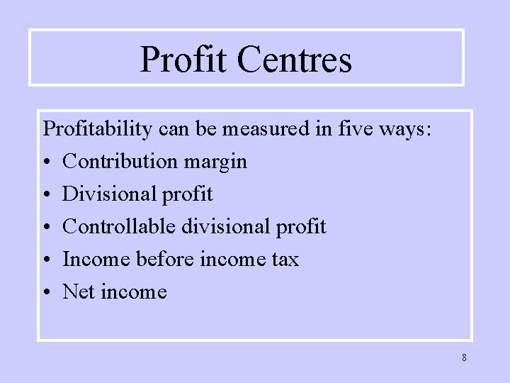 Profit Centres Profitability can be measured in five ways: • Contribution margin • Divisional