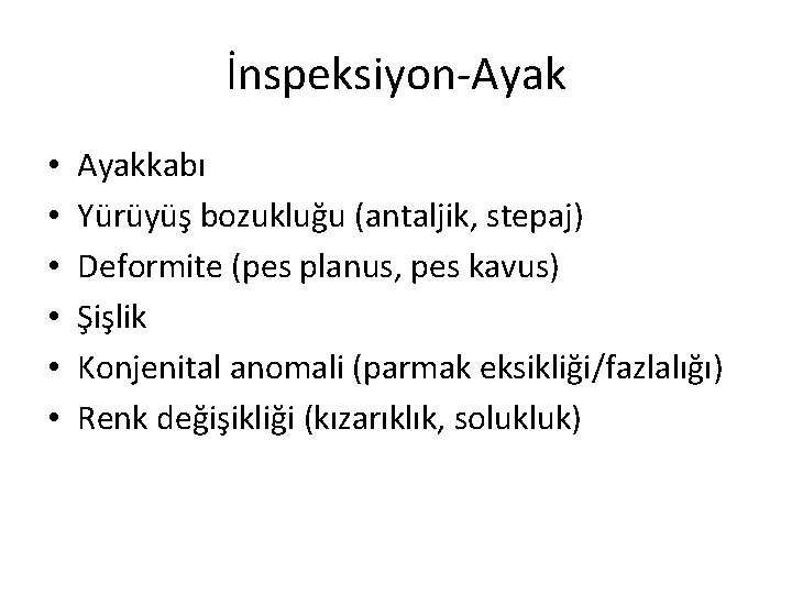 İnspeksiyon-Ayak • • • Ayakkabı Yürüyüş bozukluğu (antaljik, stepaj) Deformite (pes planus, pes kavus)