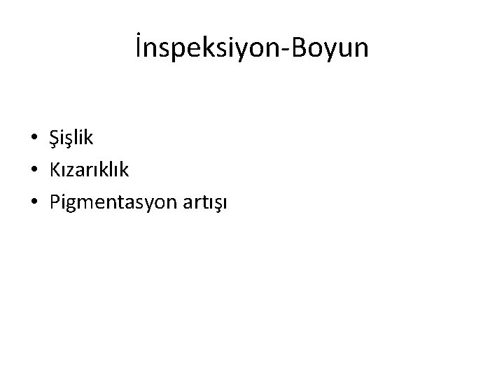 İnspeksiyon-Boyun • Şişlik • Kızarıklık • Pigmentasyon artışı 