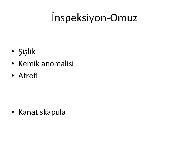 İnspeksiyon-Omuz • Şişlik • Kemik anomalisi • Atrofi • Kanat skapula 