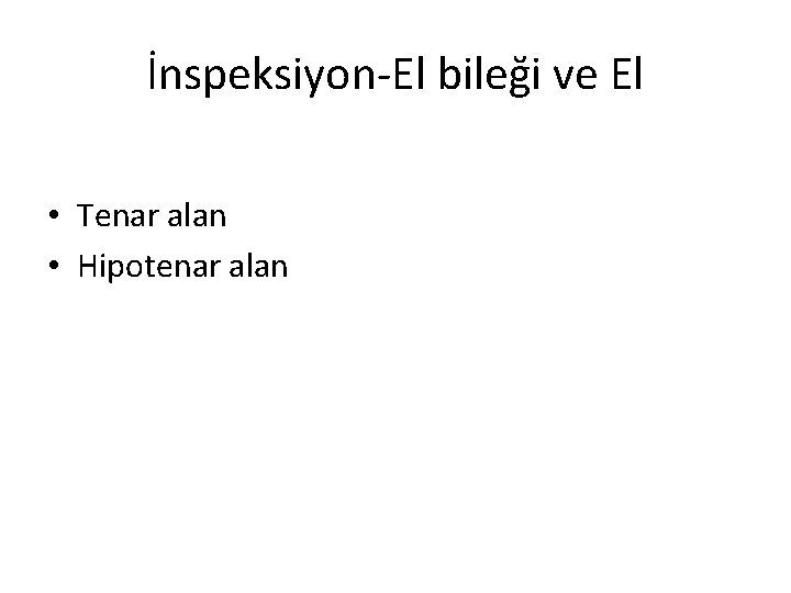 İnspeksiyon-El bileği ve El • Tenar alan • Hipotenar alan 