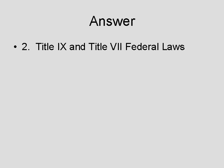 Answer • 2. Title IX and Title VII Federal Laws 