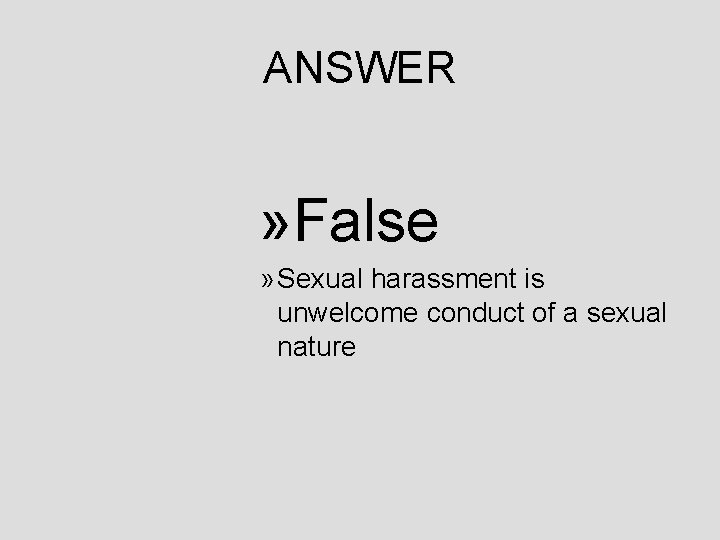 ANSWER » False » Sexual harassment is unwelcome conduct of a sexual nature 
