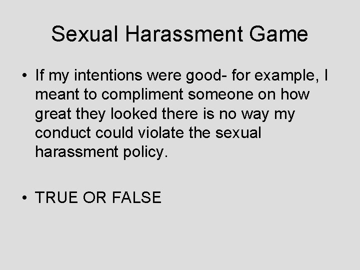 Sexual Harassment Game • If my intentions were good- for example, I meant to