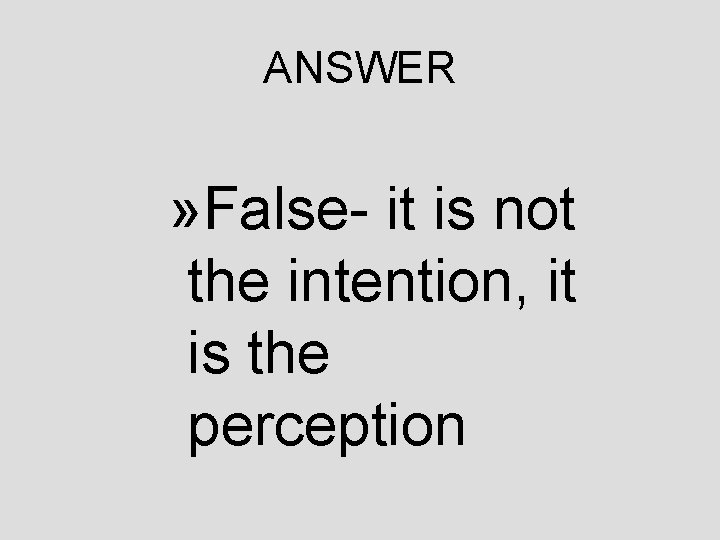 ANSWER » False- it is not the intention, it is the perception 