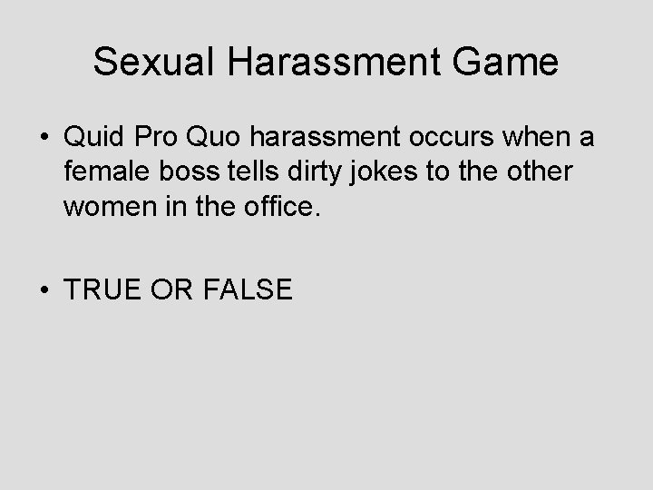 Sexual Harassment Game • Quid Pro Quo harassment occurs when a female boss tells