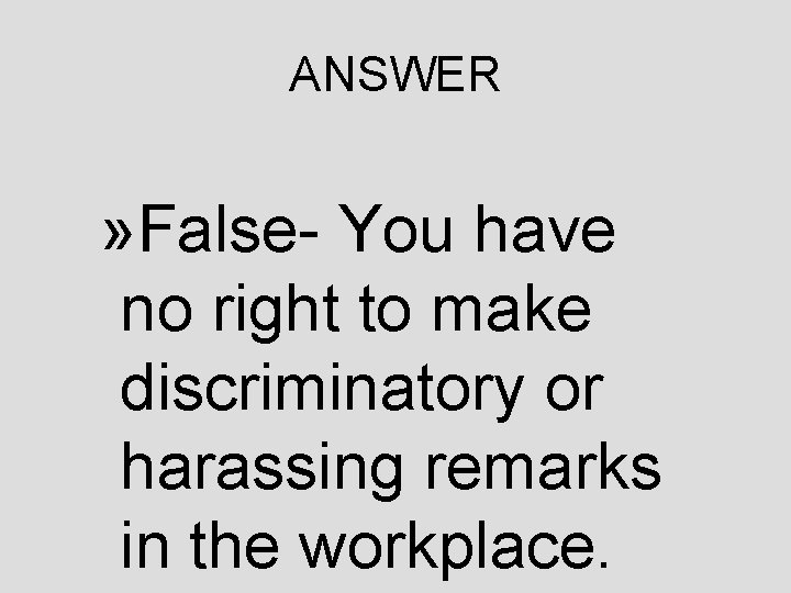 ANSWER » False- You have no right to make discriminatory or harassing remarks in