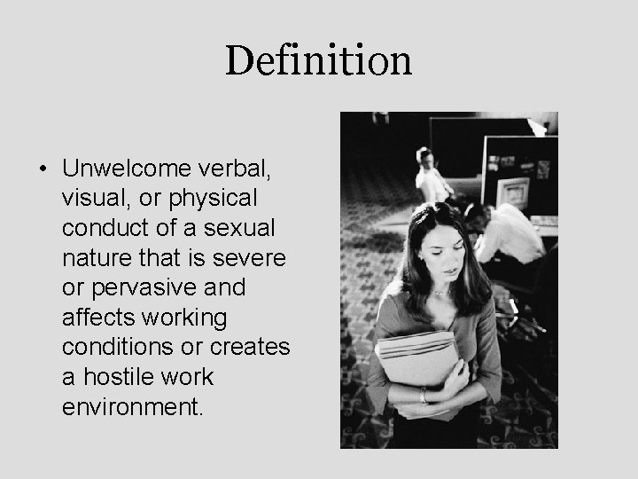 Definition • Unwelcome verbal, visual, or physical conduct of a sexual nature that is