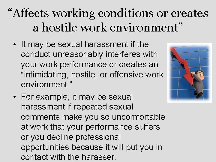 “Affects working conditions or creates a hostile work environment” • It may be sexual
