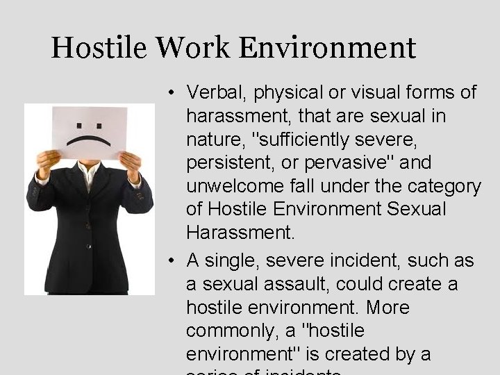 Hostile Work Environment • Verbal, physical or visual forms of harassment, that are sexual