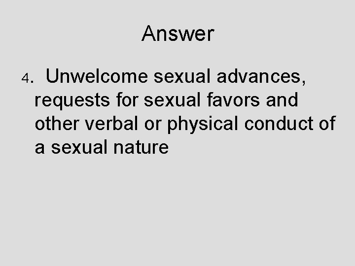 Answer 4. Unwelcome sexual advances, requests for sexual favors and other verbal or physical