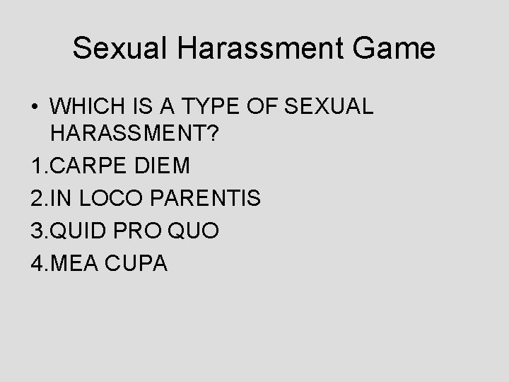 Sexual Harassment Game • WHICH IS A TYPE OF SEXUAL HARASSMENT? 1. CARPE DIEM