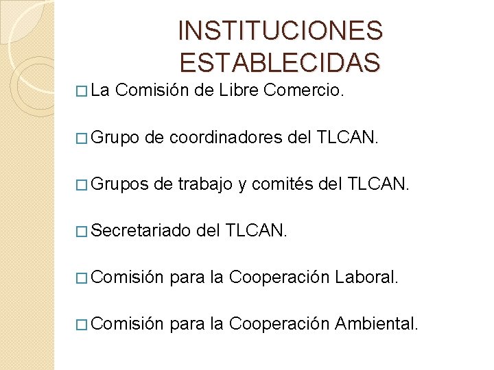 INSTITUCIONES ESTABLECIDAS � La Comisión de Libre Comercio. � Grupo de coordinadores del TLCAN.
