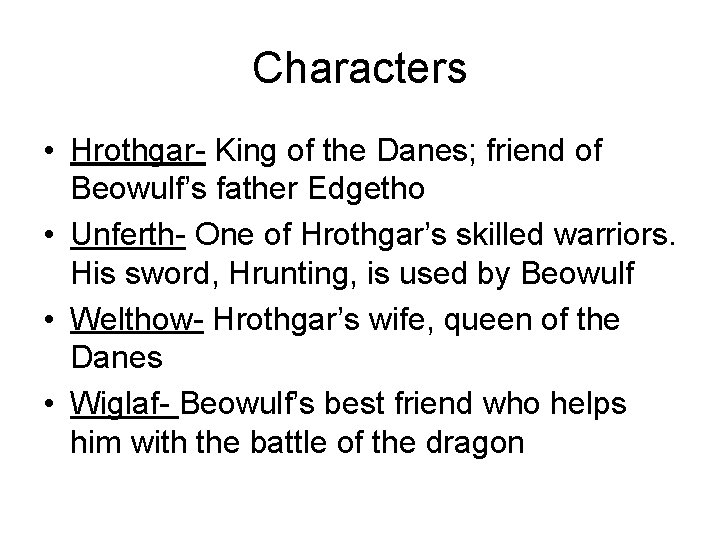 Characters • Hrothgar- King of the Danes; friend of Beowulf’s father Edgetho • Unferth-