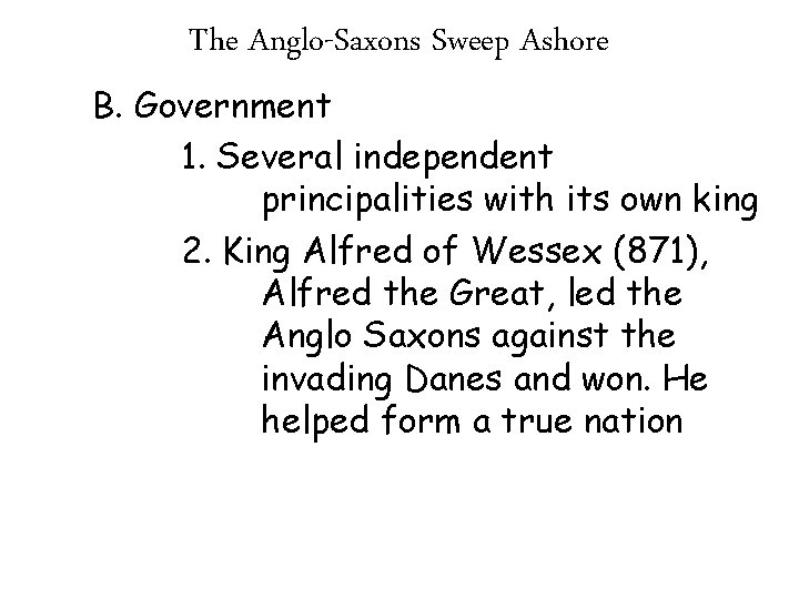 The Anglo-Saxons Sweep Ashore B. Government 1. Several independent principalities with its own king