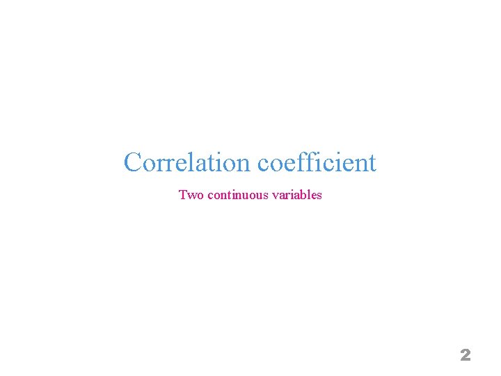 Correlation coefficient Two continuous variables 2 