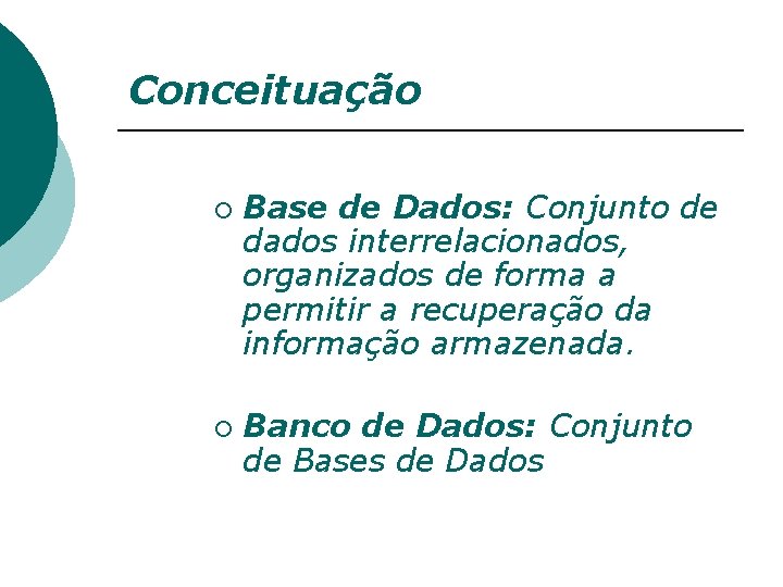 Conceituação ¡ ¡ Base de Dados: Conjunto de dados interrelacionados, organizados de forma a