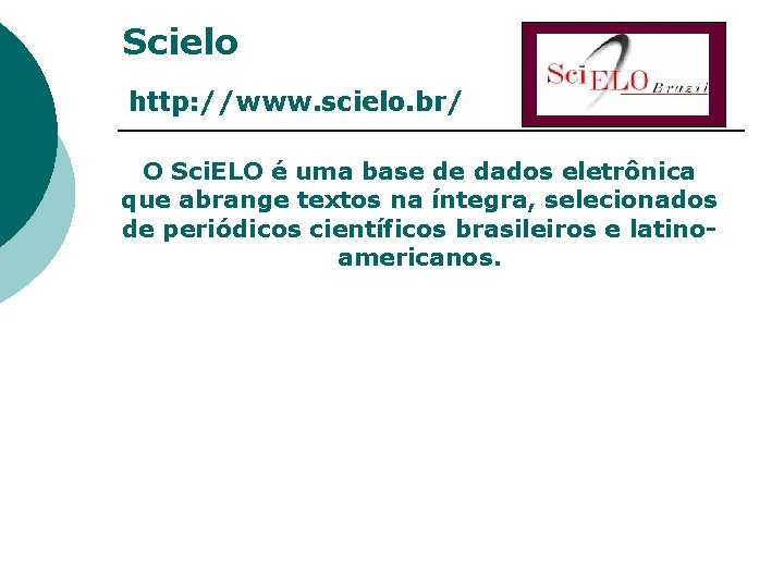 Scielo http: //www. scielo. br/ O Sci. ELO é uma base de dados eletrônica