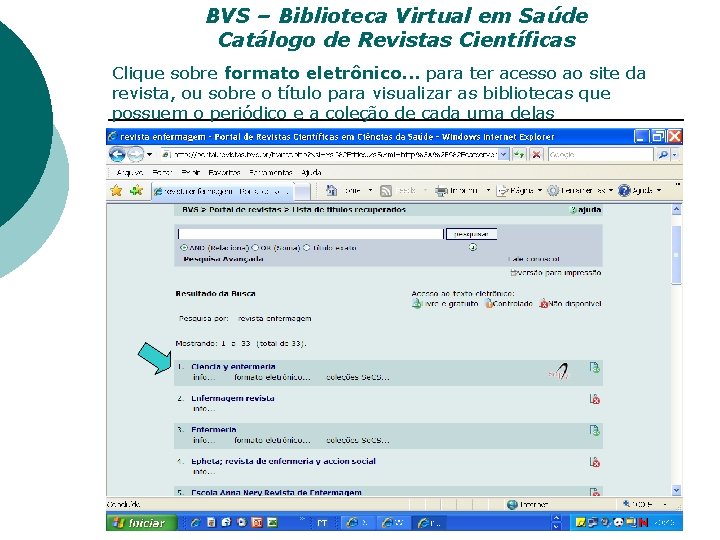 BVS – Biblioteca Virtual em Saúde Catálogo de Revistas Científicas Clique sobre formato eletrônico.