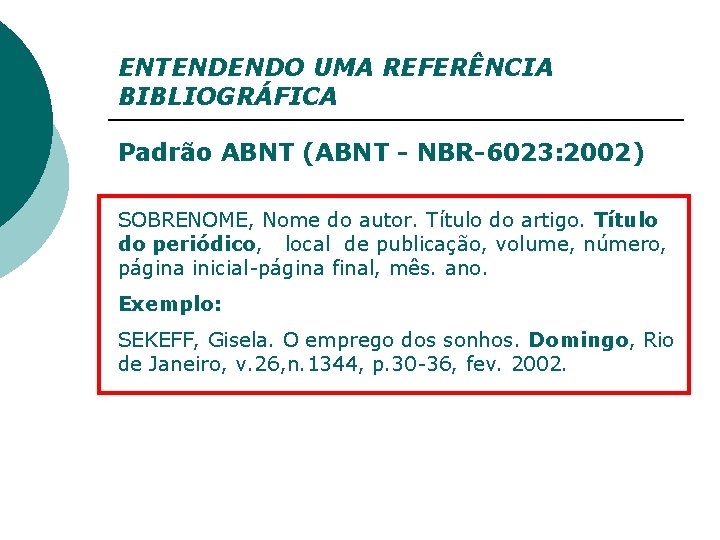 ENTENDENDO UMA REFERÊNCIA BIBLIOGRÁFICA Padrão ABNT (ABNT - NBR-6023: 2002) SOBRENOME, Nome do autor.