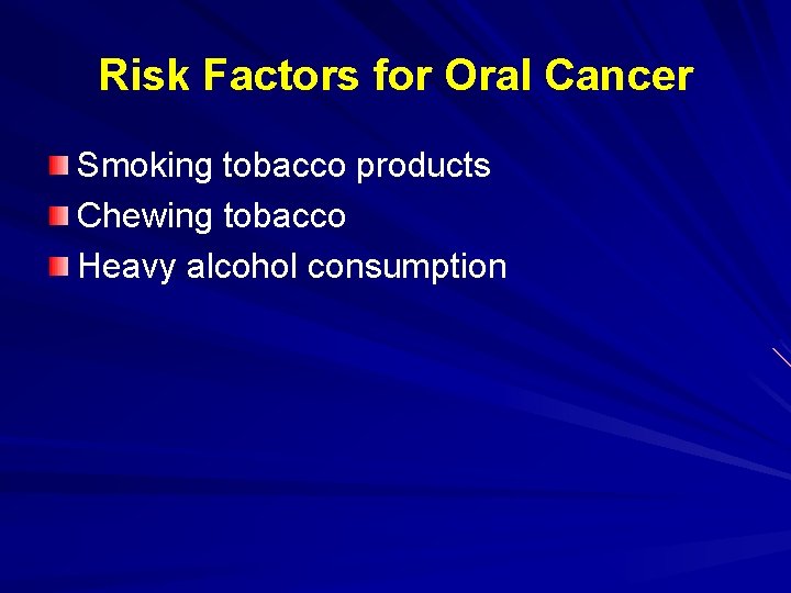 Risk Factors for Oral Cancer Smoking tobacco products Chewing tobacco Heavy alcohol consumption 