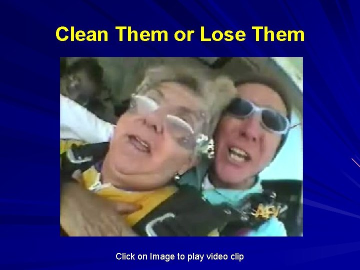 Clean Them or Lose Them Click on Image to play video clip 