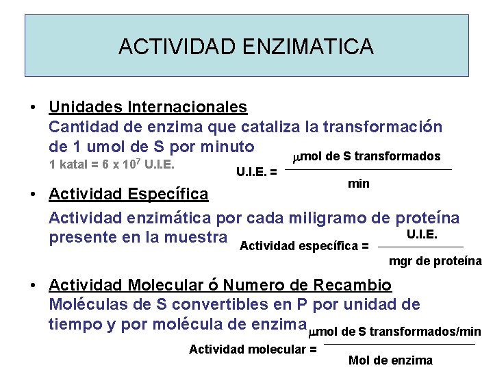 ACTIVIDAD ENZIMATICA • Unidades Internacionales Cantidad de enzima que cataliza la transformación de 1