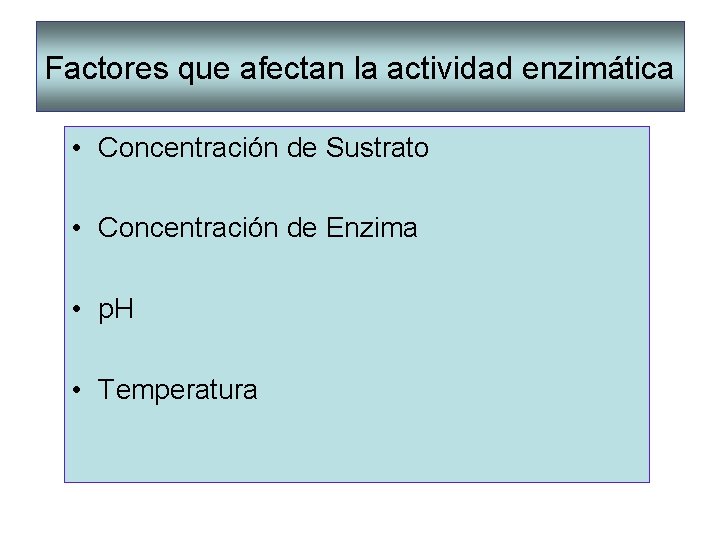 Factores que afectan la actividad enzimática • Concentración de Sustrato • Concentración de Enzima